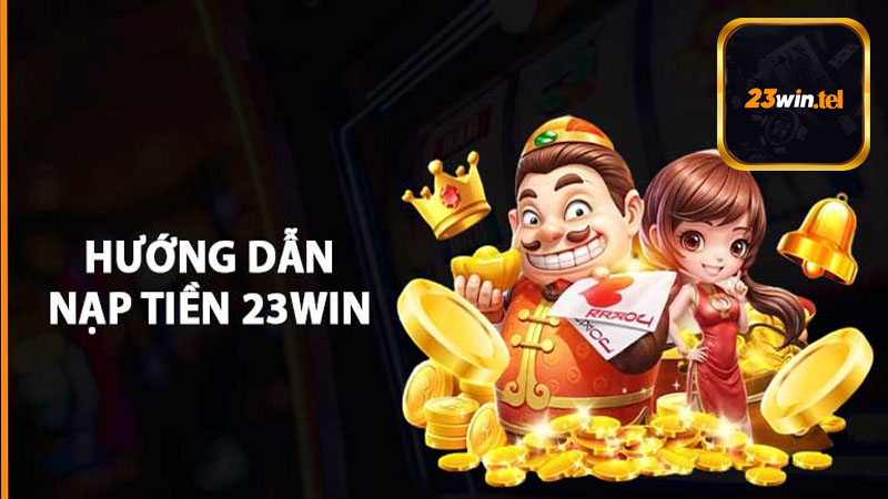 Tổng quan về hệ thống giao dịch nạp tiền 23win