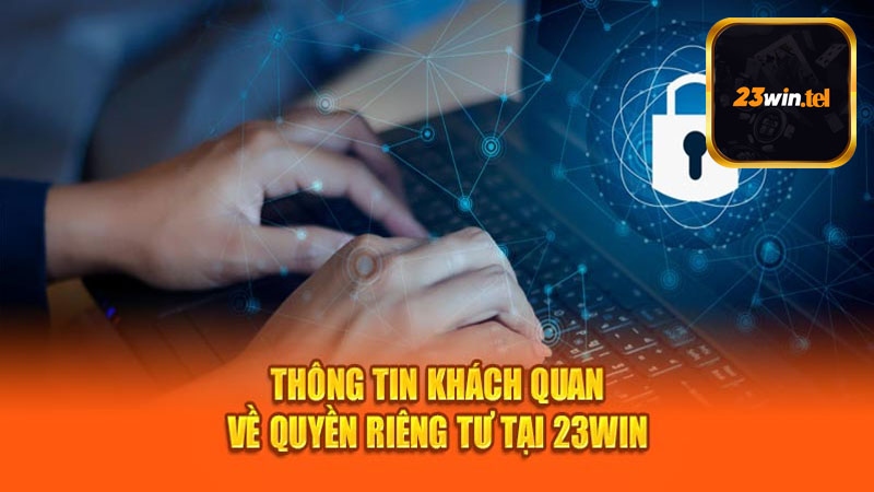 Nội dung quan trọng của quyền riêng tư 23win