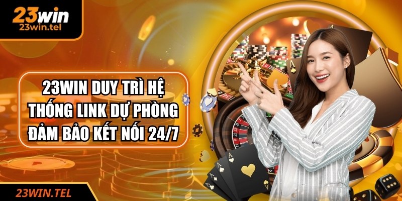 23WIN duy trì hệ thống link dự phòng đảm bảo kết nối 24/7