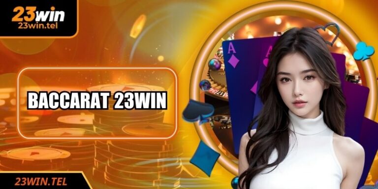 Baccarat 23WIN: Luật Chơi Cơ Bản Và Chiến Thuật Hiệu Quả