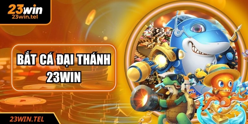 Bắt Cá Đại Thánh 23WIN – Thế Giới Thần Kỳ Săn Thưởng