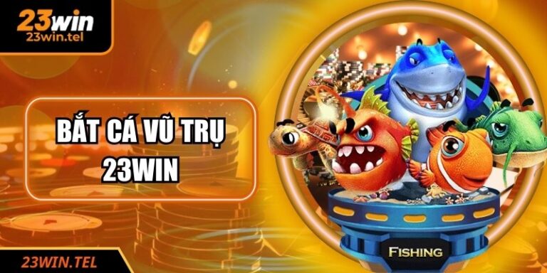 Bắt Cá Vũ Trụ 23WIN – Hành Trình Săn Thưởng Kịch Tính