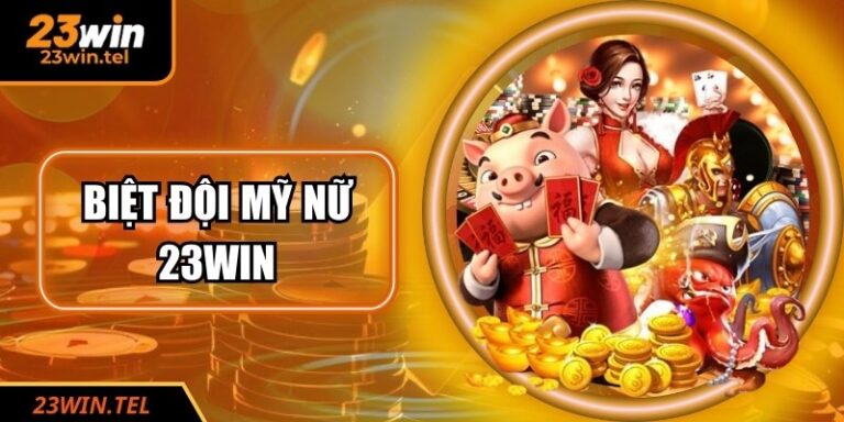 Biệt đội mỹ nữ 23WIN - Bí Quyết Chơi Nổ Hũ Đỉnh Cao