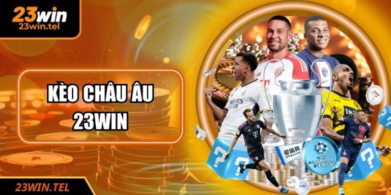 Kèo Châu Âu 23WIN - Chiến Lược Chuẩn Xác Nhanh Thắng