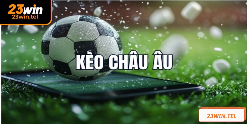Kèo châu Âu 23WIN vừa cơ bản mà cũng đầy thu hút