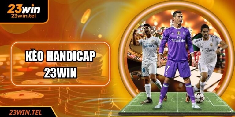 Kèo Handicap 23WIN - Cách Đọc Tỷ Lệ Và Chiến Thuật Hay