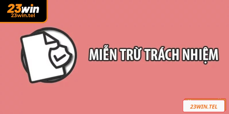 Miễn trừ trách nhiệm 23WIN quy định về tính pháp lý 